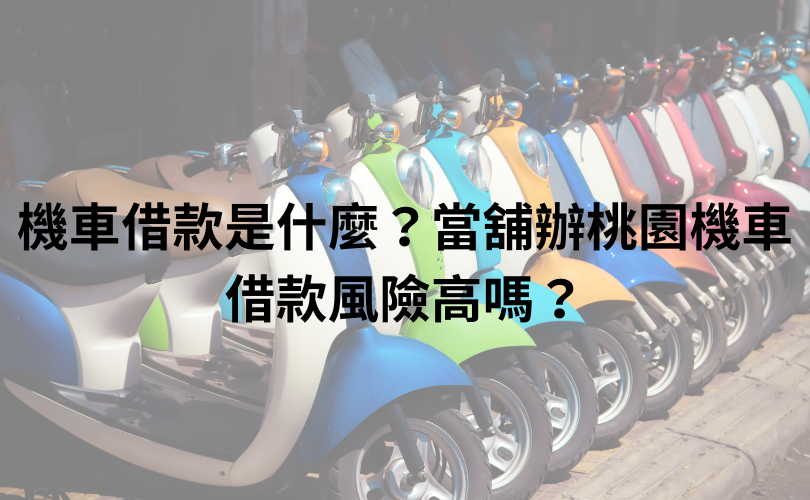 機車借款是什麼？當舖辦桃園機車借款風險高嗎？