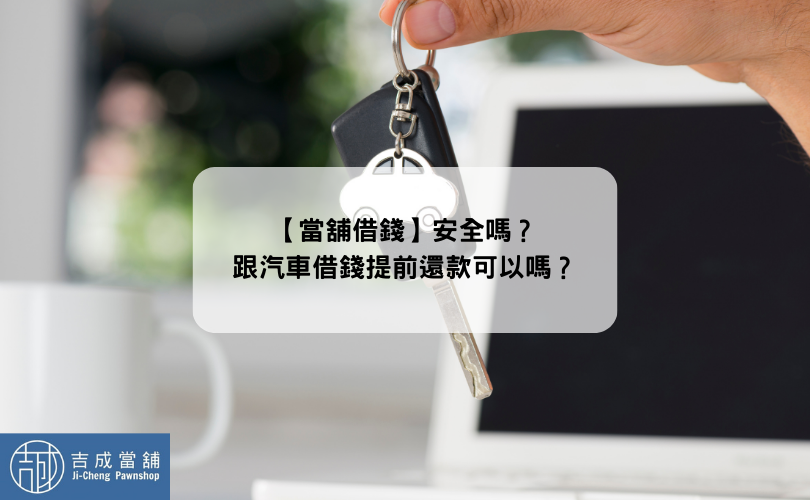 【當舖借錢】安全嗎？跟汽車借錢提前還款可以嗎？