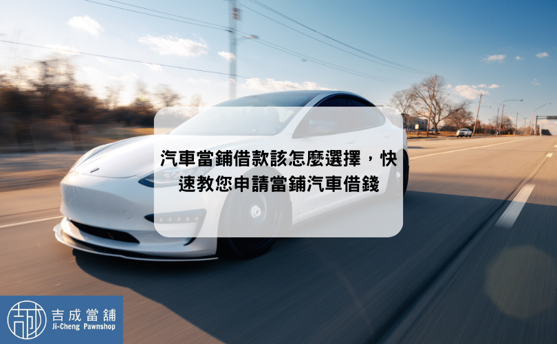 汽車當鋪借款該怎麼選擇，快速教您申請當鋪汽車借錢