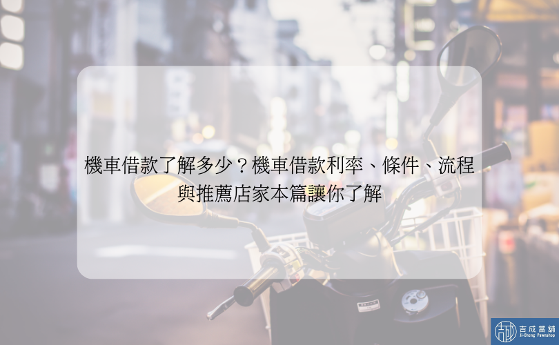 機車借款了解多少？機車借款利率、條件、流程與推薦店家本篇讓你了解