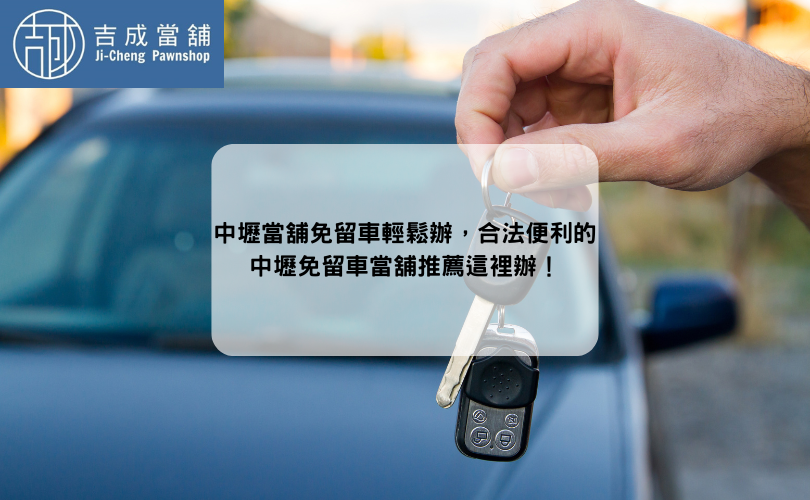 中壢當舖免留車輕鬆辦，合法便利的中壢免留車當舖推薦這裡辦！